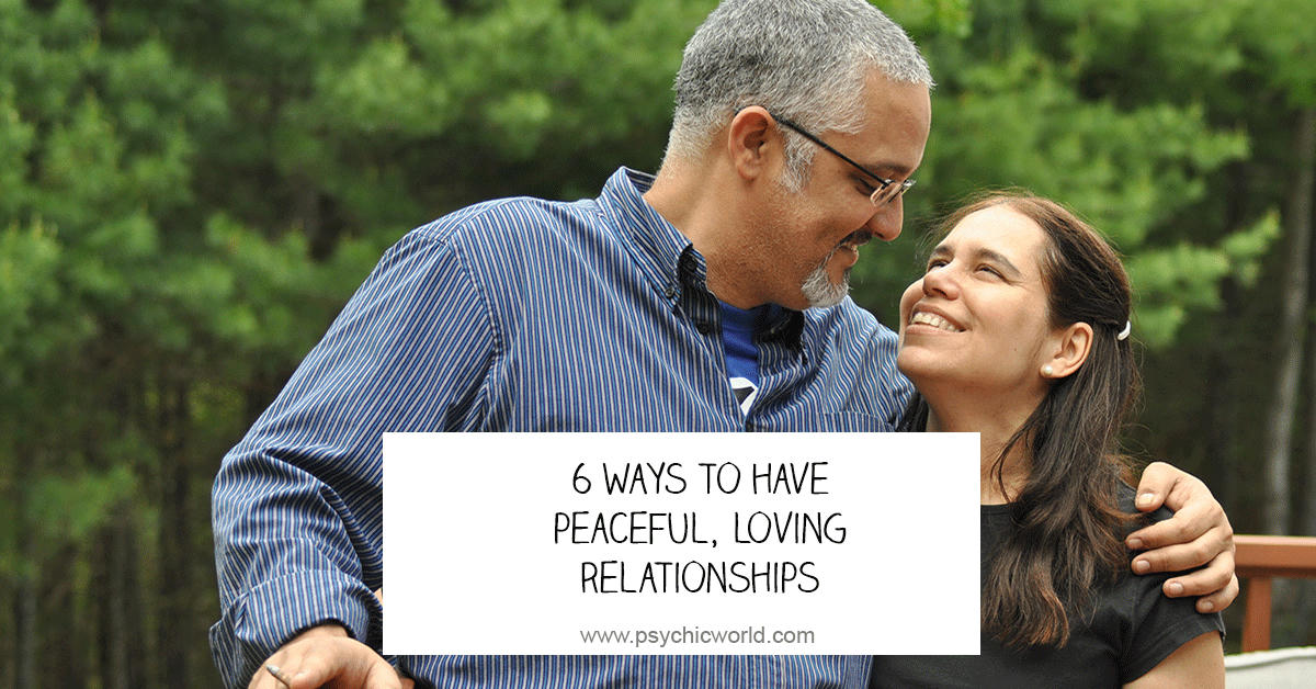 6 Ways to Have Peaceful, Loving Relationships